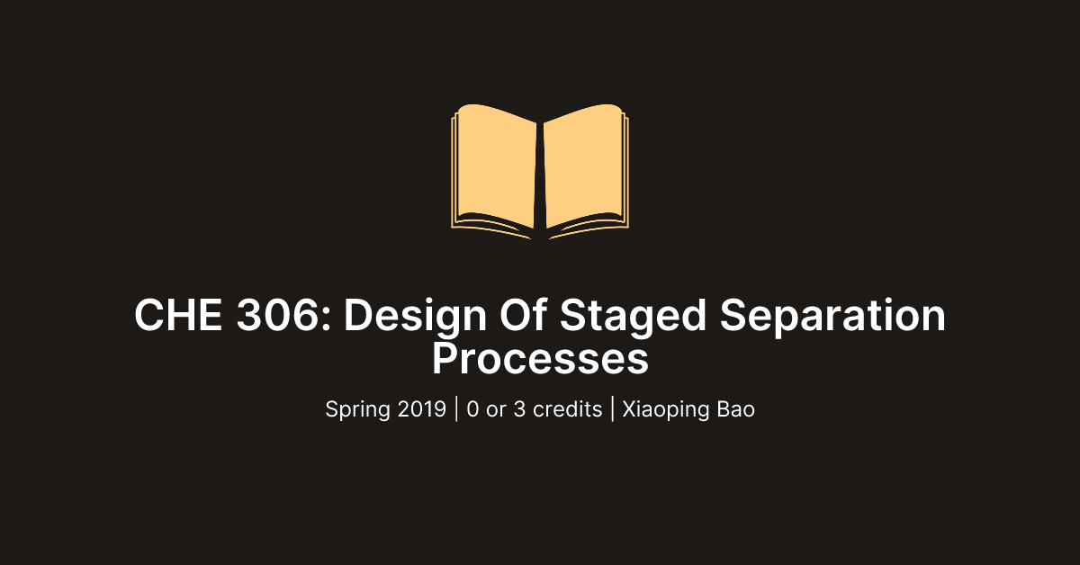 CHE 306: Design Of Staged Separation Processes